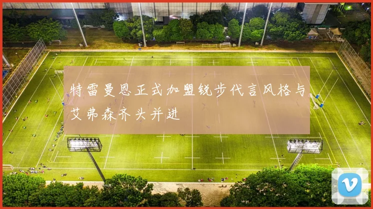 特雷曼恩正式加盟锐步代言风格与艾弗森齐头并进