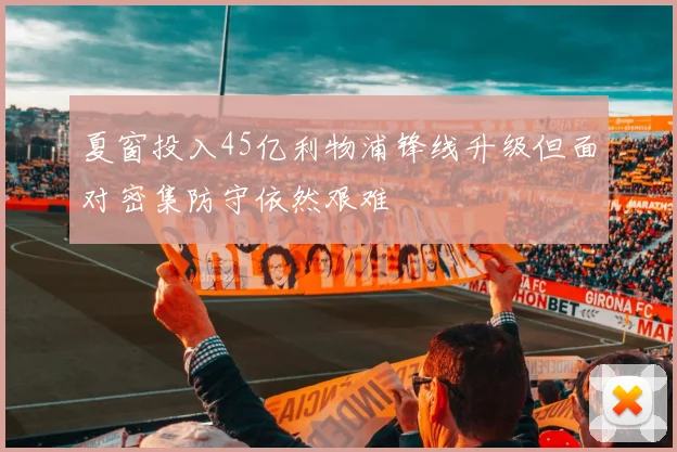 夏窗投入45亿利物浦锋线升级但面对密集防守依然艰难