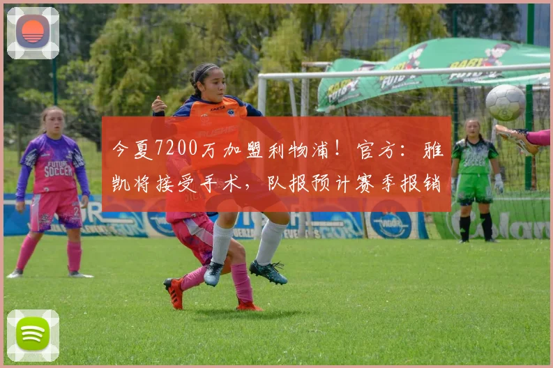今夏7200万加盟利物浦！官方：雅凯将接受手术，队报预计赛季报销