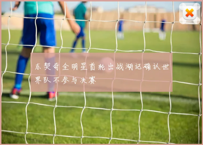 东契奇全明星首轮出战湖记确认世界队不参与决赛