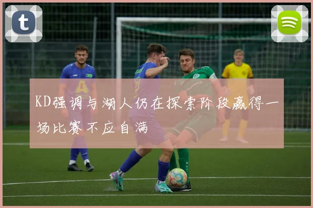 KD强调与湖人仍在探索阶段赢得一场比赛不应自满